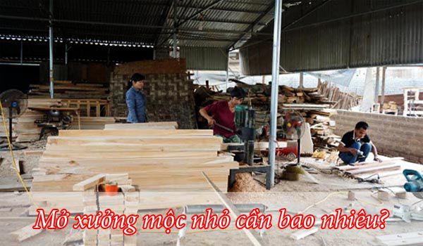 Mở xưởng mộc nhỏ ở Hà Nội cần bao nhiêu